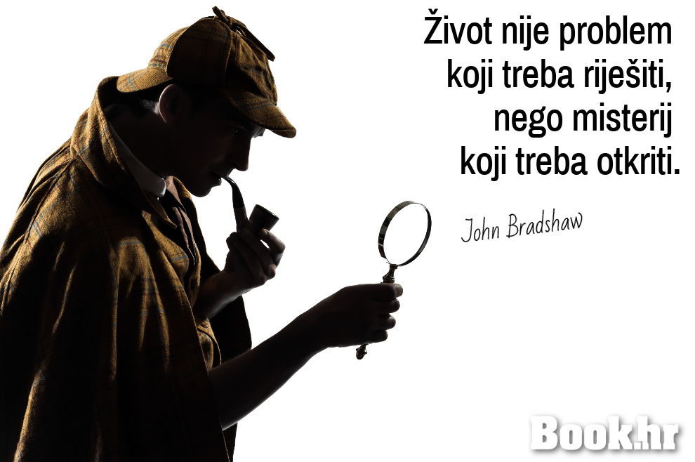 "Život nije problem koji treba riješiti, nego misterij koji treba otkriti. John Bradshaw"